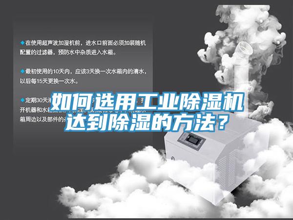 如何選用工業(yè)除濕機達到除濕的方法？
