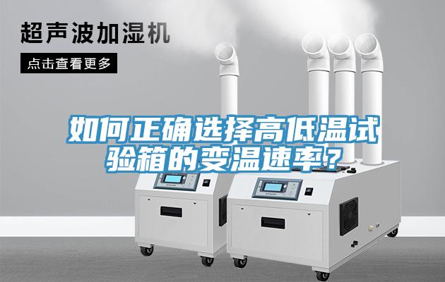 如何正確選擇高低溫試驗箱的變溫速率？