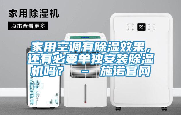 家用空調(diào)有除濕效果，還有必要單獨(dú)安裝除濕機(jī)嗎？ – 施諾官網(wǎng)
