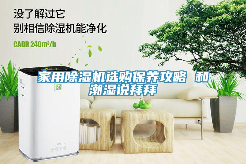 家用除濕機(jī)選購(gòu)保養(yǎng)攻略 和潮濕說(shuō)拜拜