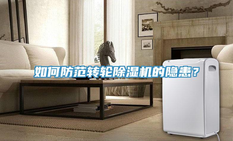 如何防范轉(zhuǎn)輪除濕機(jī)的隱患？