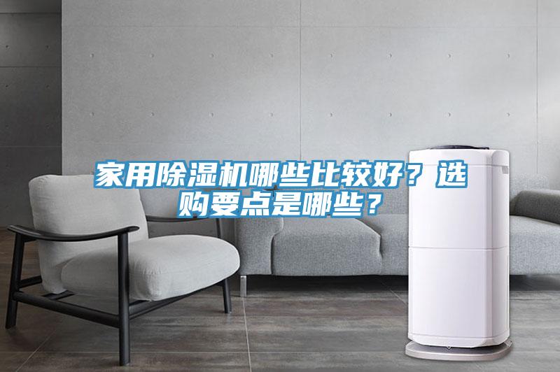 家用除濕機(jī)哪些比較好？選購(gòu)要點(diǎn)是哪些？