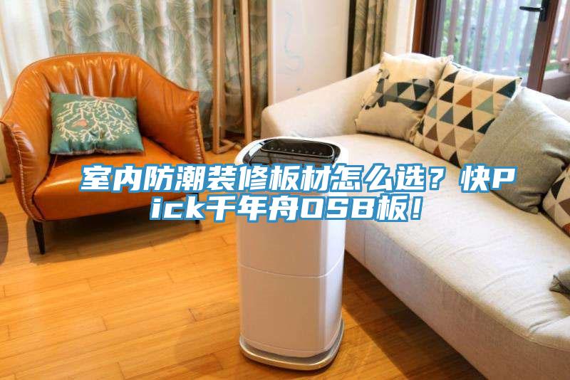 室內(nèi)防潮裝修板材怎么選？快Pick千年舟OSB板！