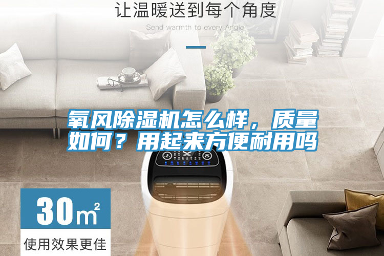 氧風(fēng)除濕機(jī)怎么樣，質(zhì)量如何？用起來方便耐用嗎
