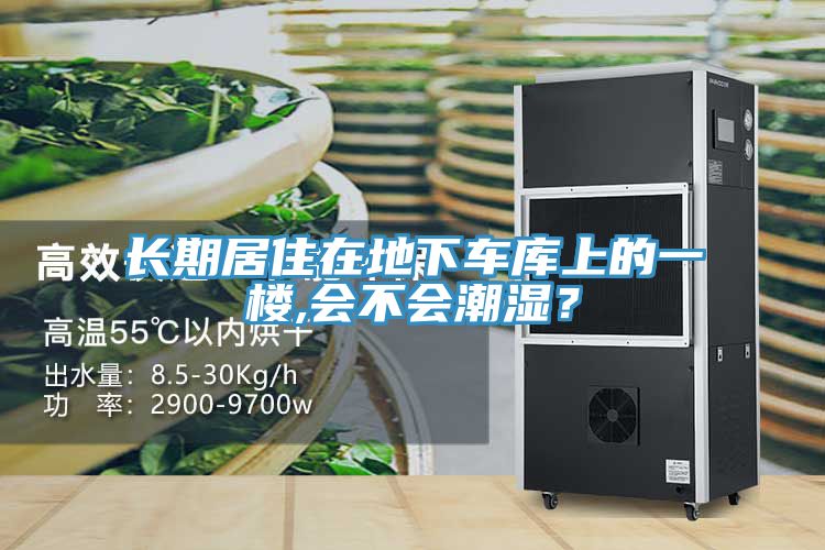 長期居住在地下車庫上的一樓,會不會潮濕？