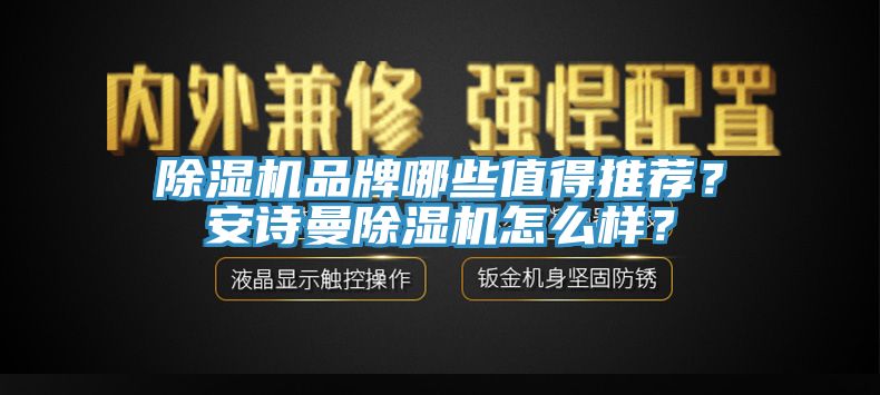 除濕機(jī)品牌哪些值得推薦？安詩曼除濕機(jī)怎么樣？